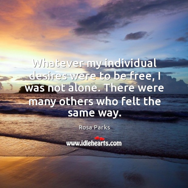 Whatever my individual desires were to be free, I was not alone. There were many others who felt the same way. Image
