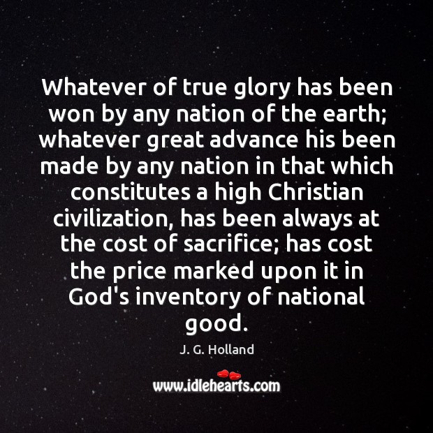 Whatever of true glory has been won by any nation of the J. G. Holland Picture Quote
