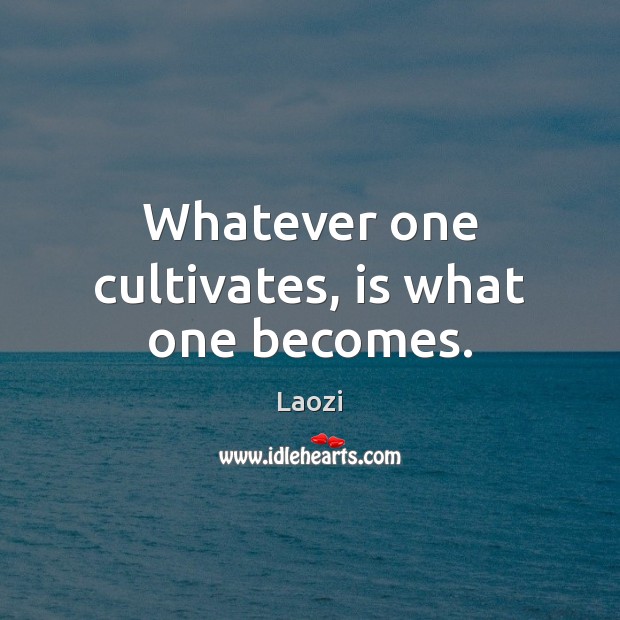 Whatever one cultivates, is what one becomes. Laozi Picture Quote