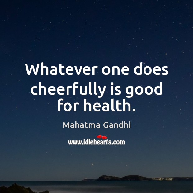 Whatever one does cheerfully is good for health. Image