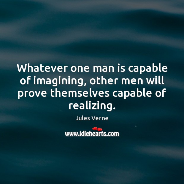 Whatever one man is capable of imagining, other men will prove themselves Jules Verne Picture Quote