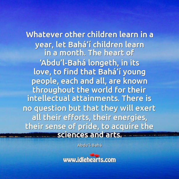 Whatever other children learn in a year, let Bahá’í children learn in Abdu’l-Bahá Picture Quote