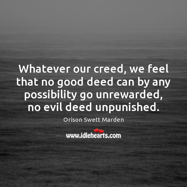 Whatever our creed, we feel that no good deed can by any Orison Swett Marden Picture Quote