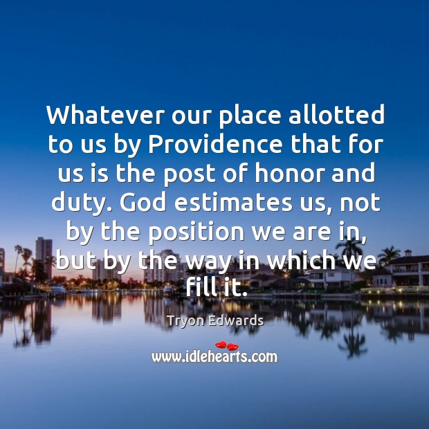 Whatever our place allotted to us by Providence that for us is Tryon Edwards Picture Quote