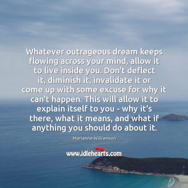 Whatever outrageous dream keeps flowing across your mind, allow it to live Marianne Williamson Picture Quote