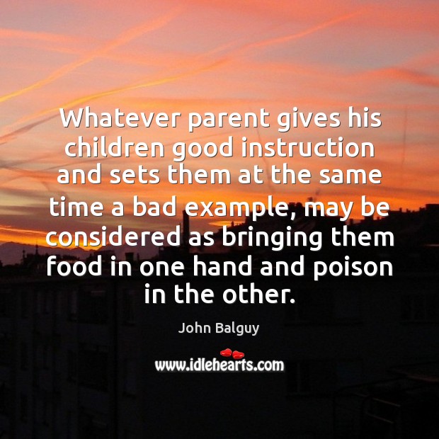 Whatever parent gives his children good instruction and sets them at the Image