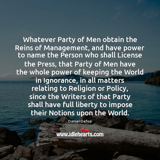 Whatever Party of Men obtain the Reins of Management, and have power Daniel Defoe Picture Quote