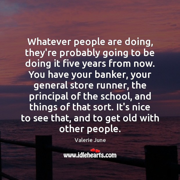 Whatever people are doing, they’re probably going to be doing it five Valerie June Picture Quote