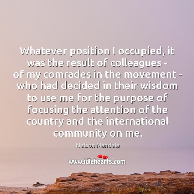 Whatever position I occupied, it was the result of colleagues – of Nelson Mandela Picture Quote