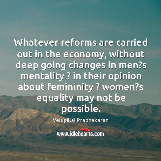 Whatever reforms are carried out in the economy, without deep going changes Velupillai Prabhakaran Picture Quote