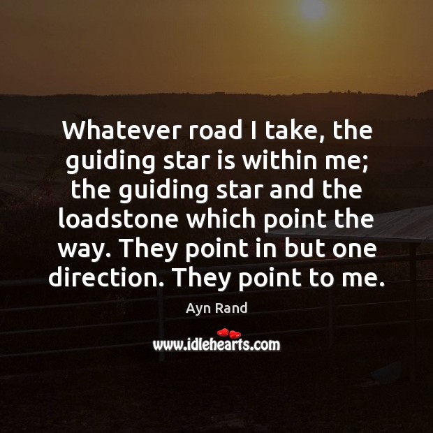 Whatever road I take, the guiding star is within me; the guiding Image