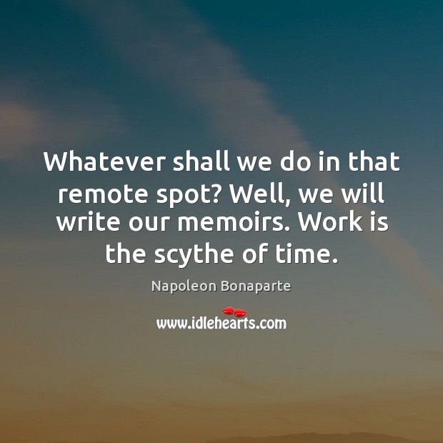 Whatever shall we do in that remote spot? Well, we will write Work Quotes Image