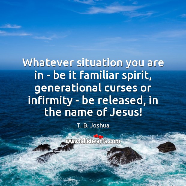Whatever situation you are in – be it familiar spirit, generational curses Image