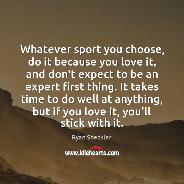 Whatever sport you choose, do it because you love it, and don’t Expect Quotes Image