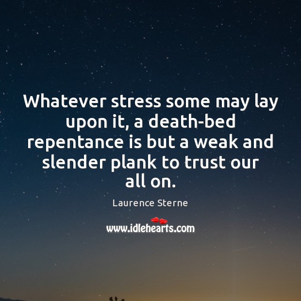 Whatever stress some may lay upon it, a death-bed repentance is but Laurence Sterne Picture Quote