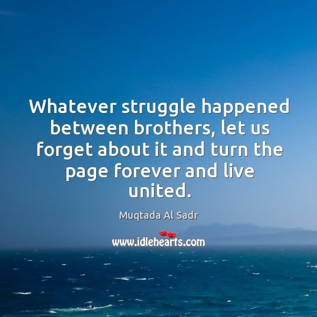 Whatever struggle happened between brothers, let us forget about it and turn the page forever and live united. Image