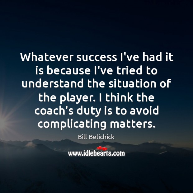 Whatever success I’ve had it is because I’ve tried to understand the Image