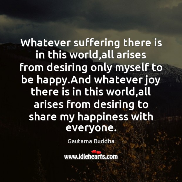 Whatever suffering there is in this world,all arises from desiring only Gautama Buddha Picture Quote