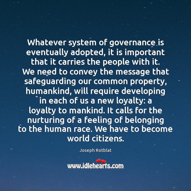 Whatever system of governance is eventually adopted, it is important that it Joseph Rotblat Picture Quote