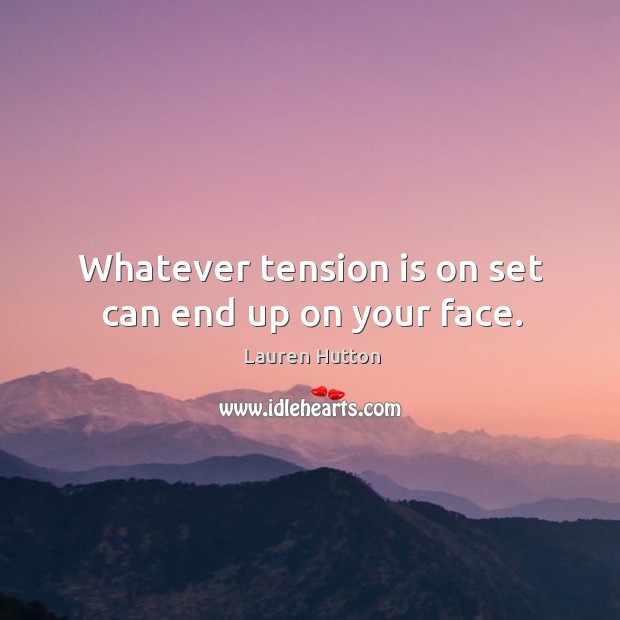 Whatever tension is on set can end up on your face. Lauren Hutton Picture Quote