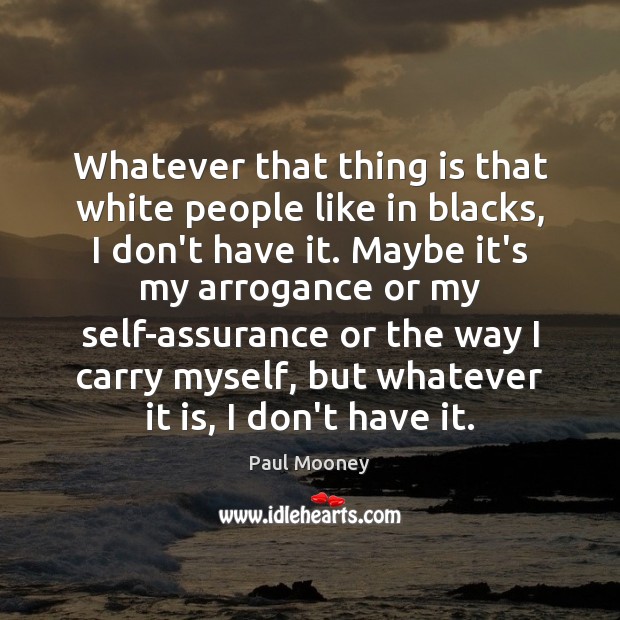 Whatever that thing is that white people like in blacks, I don’t Paul Mooney Picture Quote