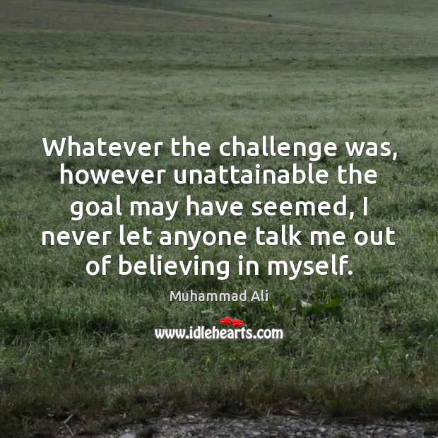 Whatever the challenge was, however unattainable the goal may have seemed, I Challenge Quotes Image