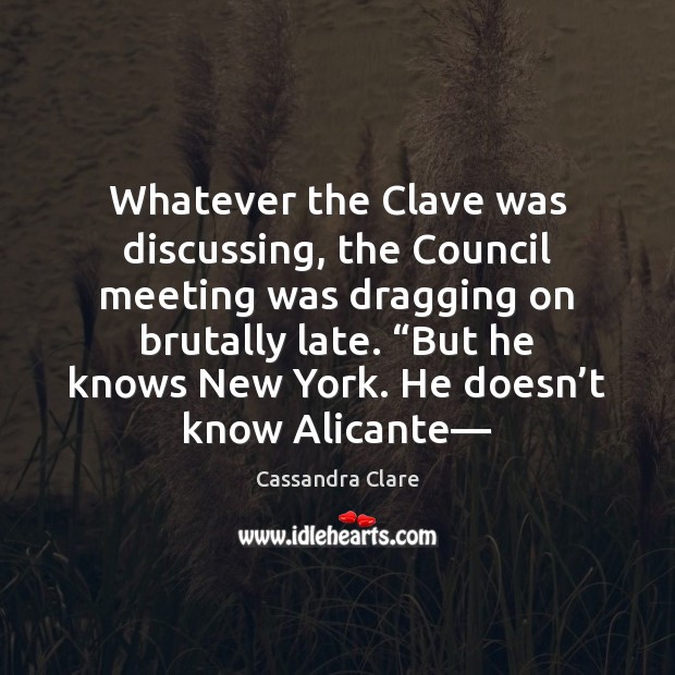 Whatever the Clave was discussing, the Council meeting was dragging on brutally Cassandra Clare Picture Quote