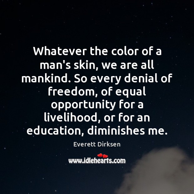 Whatever the color of a man’s skin, we are all mankind. So Everett Dirksen Picture Quote