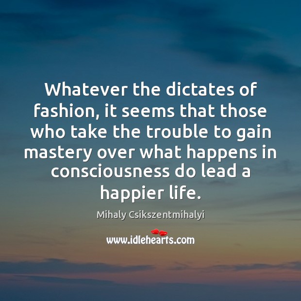 Whatever the dictates of fashion, it seems that those who take the Mihaly Csikszentmihalyi Picture Quote