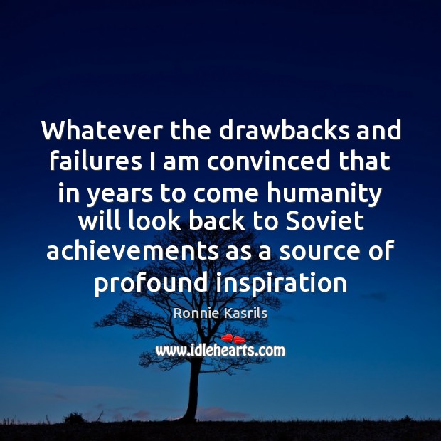 Whatever the drawbacks and failures I am convinced that in years to Humanity Quotes Image