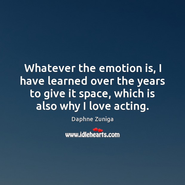 Whatever the emotion is, I have learned over the years to give Daphne Zuniga Picture Quote