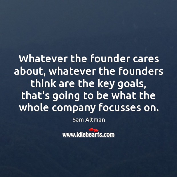 Whatever the founder cares about, whatever the founders think are the key Sam Altman Picture Quote