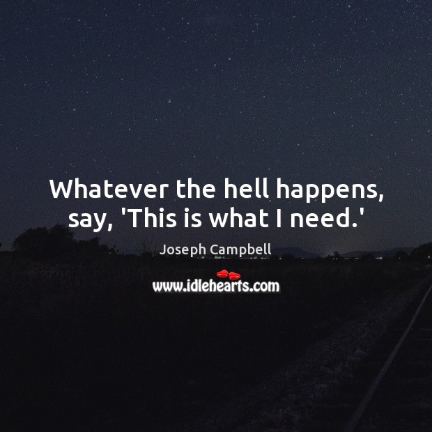 Whatever the hell happens, say, ‘This is what I need.’ Image