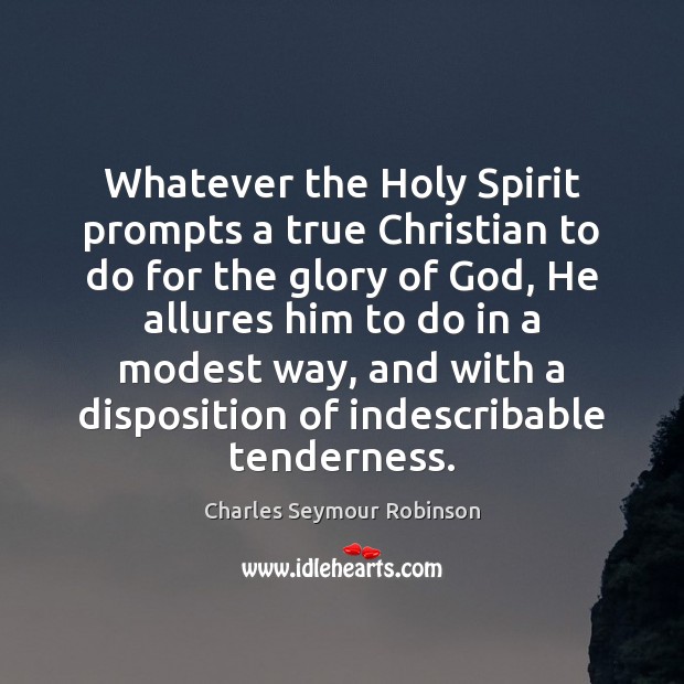 Whatever the Holy Spirit prompts a true Christian to do for the Charles Seymour Robinson Picture Quote