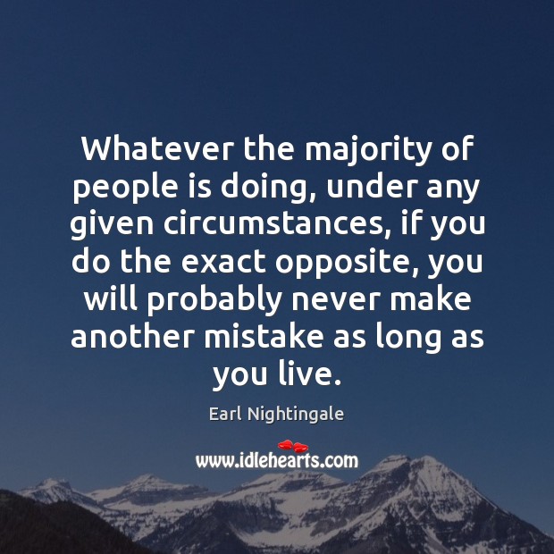 Whatever the majority of people is doing, under any given circumstances, if Earl Nightingale Picture Quote
