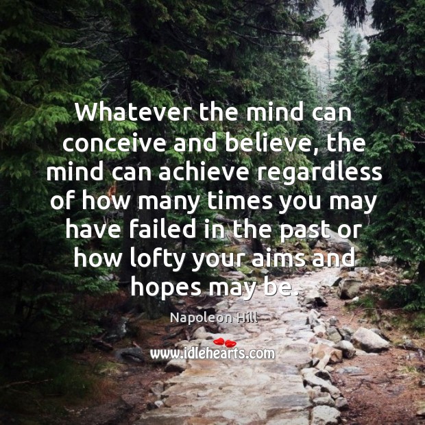 Whatever the mind can conceive and believe, the mind can achieve regardless Napoleon Hill Picture Quote