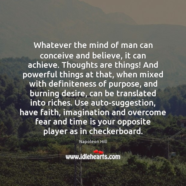 Whatever the mind of man can conceive and believe, it can achieve. Napoleon Hill Picture Quote