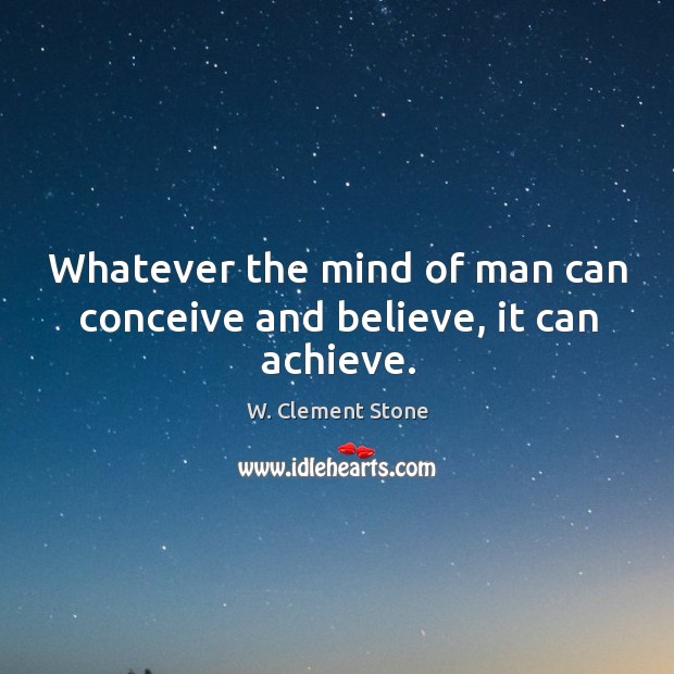 Whatever the mind of man can conceive and believe, it can achieve. Image