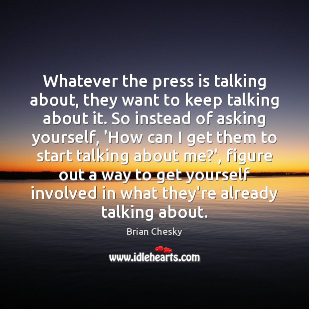 Whatever the press is talking about, they want to keep talking about Brian Chesky Picture Quote