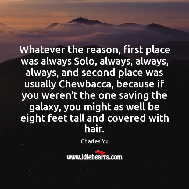Whatever the reason, first place was always Solo, always, always, always, and Charles Yu Picture Quote