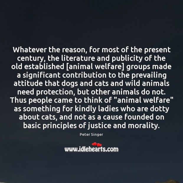Whatever the reason, for most of the present century, the literature and Peter Singer Picture Quote