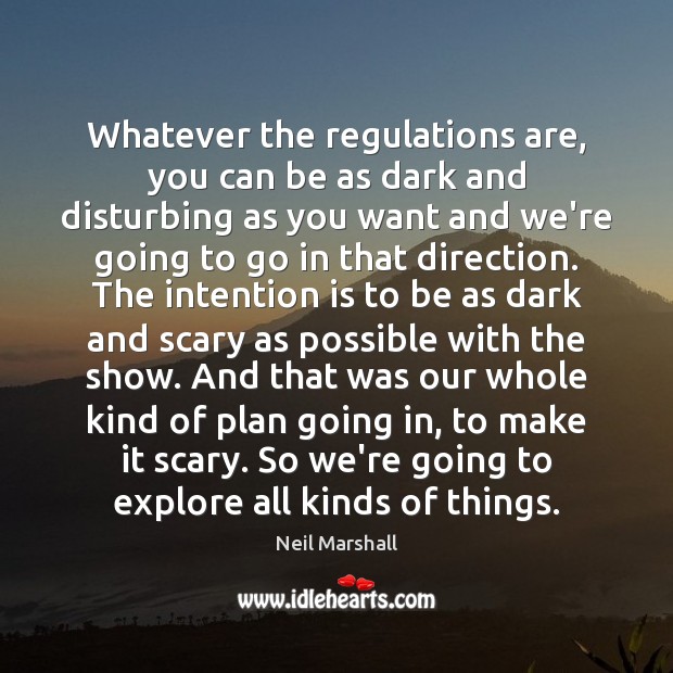 Whatever the regulations are, you can be as dark and disturbing as Neil Marshall Picture Quote