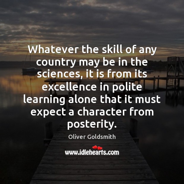 Whatever the skill of any country may be in the sciences, it Oliver Goldsmith Picture Quote