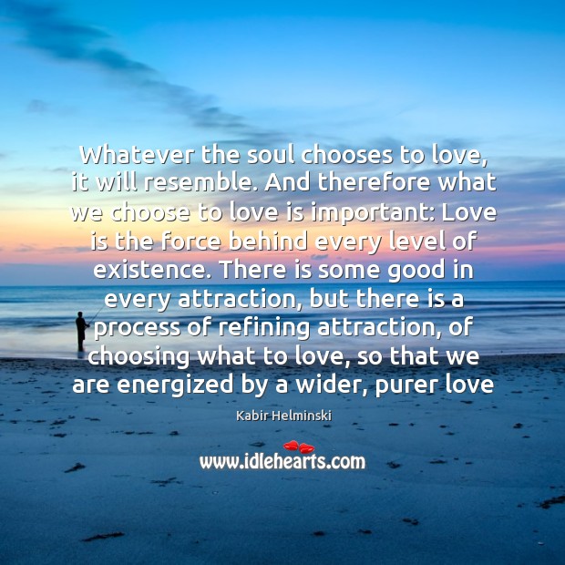 Whatever the soul chooses to love, it will resemble. And therefore what Love Is Quotes Image