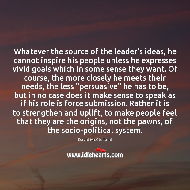 Whatever the source of the leader’s ideas, he cannot inspire his people Image