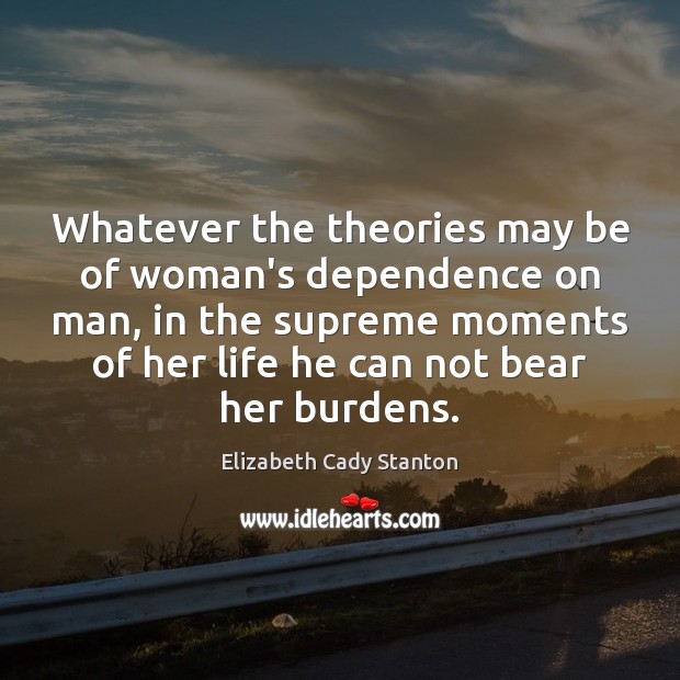 Whatever the theories may be of woman’s dependence on man, in the Image