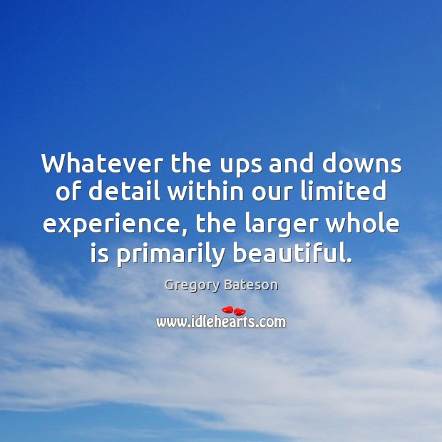 Whatever the ups and downs of detail within our limited experience, the Gregory Bateson Picture Quote