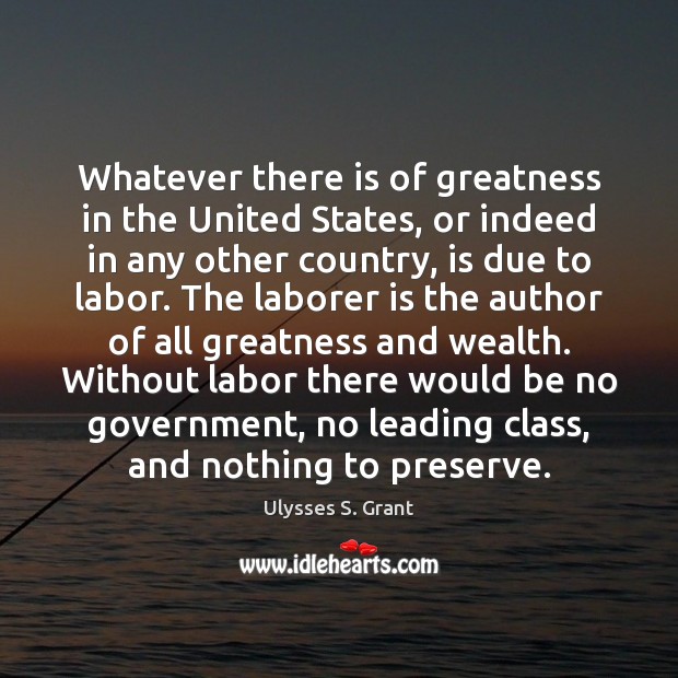 Whatever there is of greatness in the United States, or indeed in Ulysses S. Grant Picture Quote