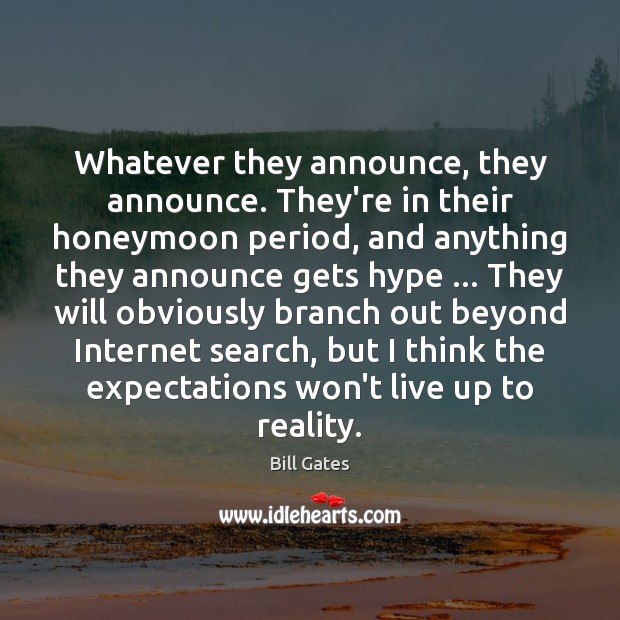 Whatever they announce, they announce. They’re in their honeymoon period, and anything Bill Gates Picture Quote