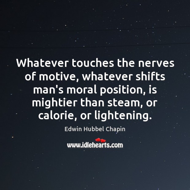 Whatever touches the nerves of motive, whatever shifts man’s moral position, is Edwin Hubbel Chapin Picture Quote